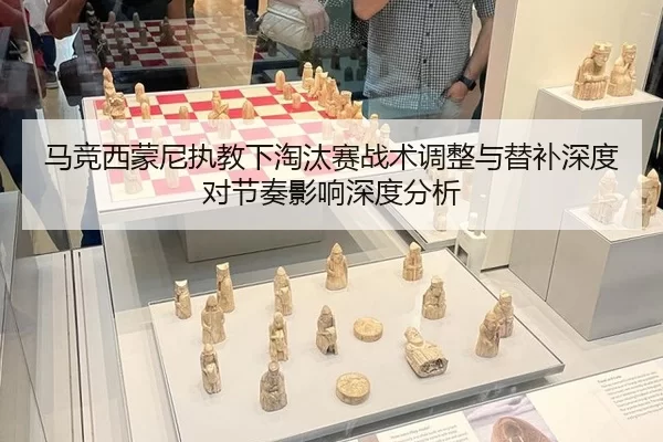 马竞西蒙尼执教下淘汰赛战术调整与替补深度对节奏影响深度分析